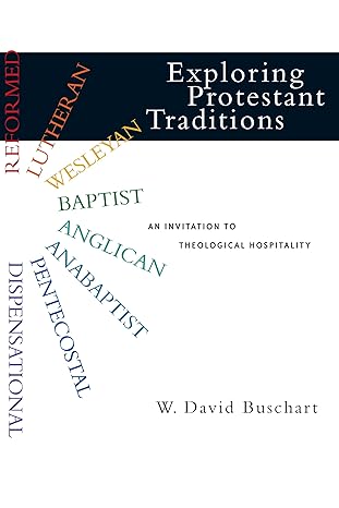 exploring protestant traditions an invitation to theological hospitality 1st edition w david buschart