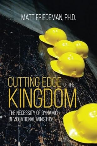 cutting edge of the kingdom the necessity of dynamic bi vocational ministry 1st edition matt friedeman