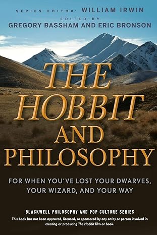 the hobbit and philosophy for when youve lost your dwarves your wizard and your way 1st edition gregory