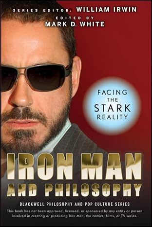 iron man and philosophy facing the stark reality 1st edition mark d white ,william irwin 0470482184,