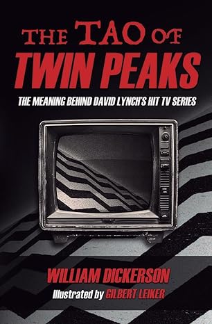 the tao of twin peaks the meaning behind david lynchs hit tv series 1st edition william dickerson ,gilbert