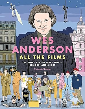 wes anderson all the films the story behind every movie episode and short 1st edition christophe narbonne