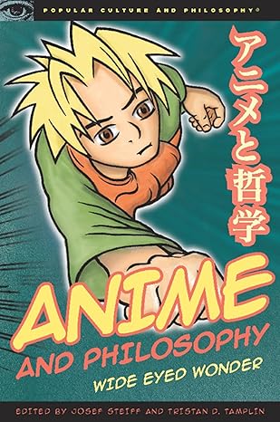 anime and philosophy wide eyed wonder 1st edition josef steiff ,tristan d tamplin 0812696700, 978-0812696707
