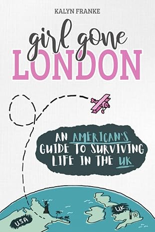 girl gone london an americans guide to surviving life in the uk 1st edition kalyn franke 1916212409,