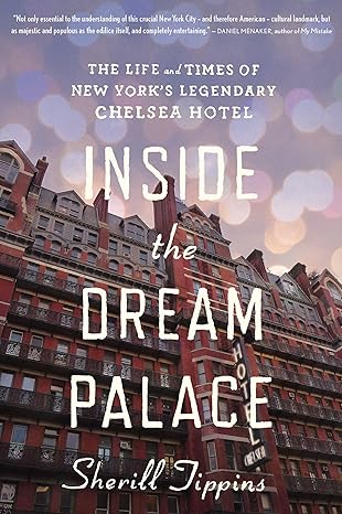 inside the dream palace the life and times of new yorks legendary chelsea hotel 1st edition sherill tippins