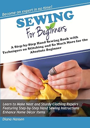 sewing for beginners a step by step hand sewing book with techniques on stitching and so much more for the