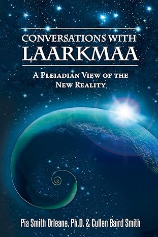 conversations with laarkmaa a pleiadian view of the new reality 1st edition pia orleane cullen baird smith ph