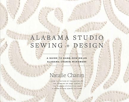 alabama studio sewing + design a guide to hand sewing an alabama chanin wardrobe 1st edition natalie chanin