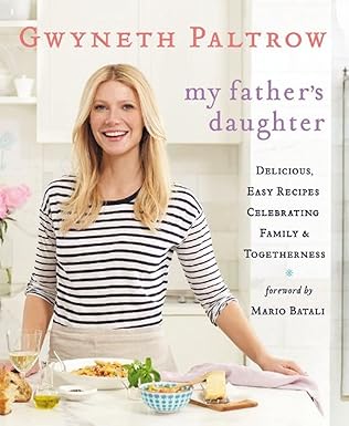 my fathers daughter delicious easy recipes celebrating family and togetherness 1st edition gwyneth paltrow