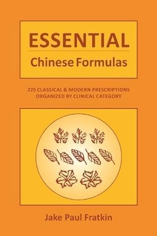 essential chinese formulas 225 classical and modern prescriptions organized by clinical category 1st edition