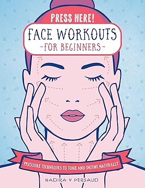 press here face workouts for beginners pressure techniques to tone and define naturally 1st edition nadira v