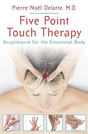 five point touch therapy acupressure for the emotional body 1st edition pierre noa l delatte m d 1594774951,