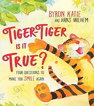 tiger tiger is it true four questions to make you smile again 1st edition byron katie ,hans wilhelm