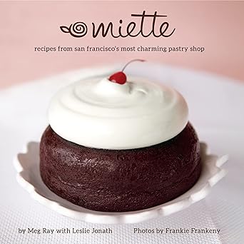 miette recipes from san franciscos most charming pastry shop 1st edition meg ray ,leslie jonathfrankie