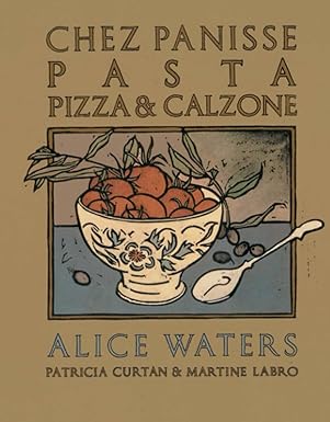 chez panisse pasta pizza and calzone a cookbook 1st edition alice waters ,patricia curtan ,martine labro