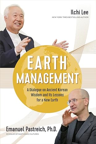 earth management a dialogue on ancient korean wisdom and its lessons for a new earth 1st edition ilchi lee
