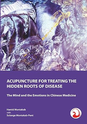 acupuncture for treating the hidden roots of disease the mind and the emotions in chinese medicine 1st
