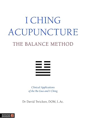i ching acupuncture the balance method clinical applications of the ba gua and i ching 1st edition david