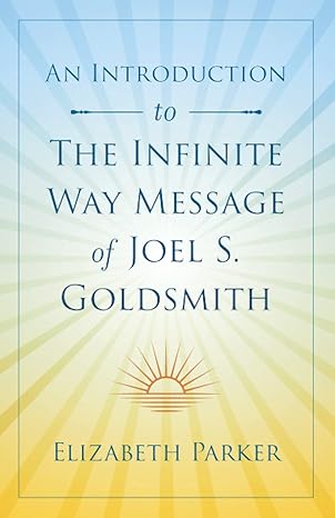 an introduction to the infinite way message of joel s goldsmith 1st edition elizabeth parker 1737790203,