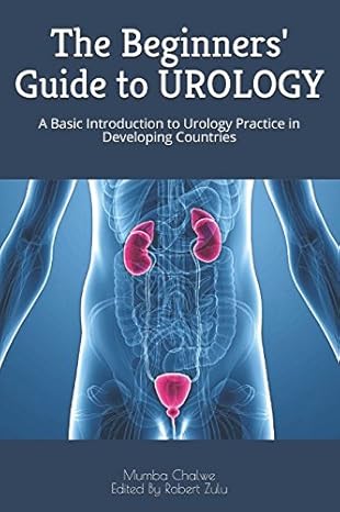 the beginners guide to urology a basic introduction to urology practice in developing countries 1st edition