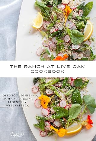 the ranch at live oak cookbook delicious dishes from californias legendary wellness spa 1st edition alex