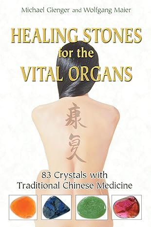 healing stones for the vital organs 83 crystals with traditional chinese medicine 1st edition michael gienger