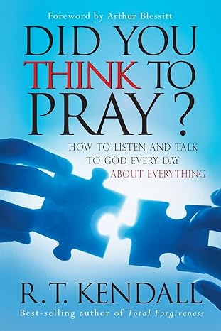 did you think to pray how to listen and talk to god every day about everything 1st edition r t kendall