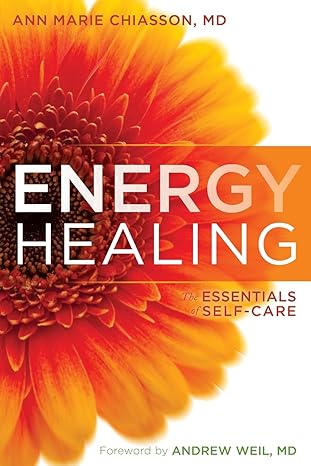 energy healing the essentials of self care 1st edition ann marie chiasson md ,andrew weil md 1604078928,