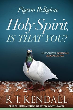 pigeon religion holy spirit is that you discerning spiritual manipulation 1st edition r t kendall 1629987190,