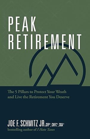 peak retirement the 5 pillars to protect your wealth and live the retirement you deserve 1st edition joe f