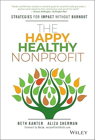 the happy healthy nonprofit strategies for impact without burnout 1st edition beth kanter ,aliza sherman ,vu