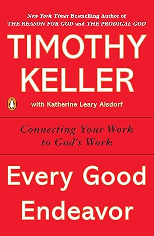 every good endeavor connecting your work to gods work 1st edition timothy keller 1594632820, 978-1594632822