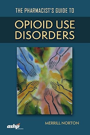 the pharmacists guide to opioid use disorders 1st edition merrill norton 1585285862, 978-1585285860