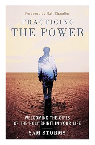 practicing the power welcoming the gifts of the holy spirit in your life 1st edition sam storms ,matt