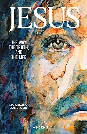 jesus the way the truth and the life 1st edition marcellino d\\\'ambrosio 1950784185, 978-1950784189