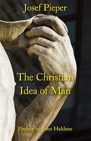 the christian idea of man 1st edition josef pieper ,dan farrelly ,john haldane 1587311127, 978-1587311123