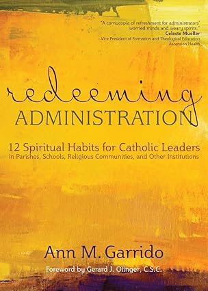 redeeming administration 12 spiritual habits for catholic leaders in parishes schools religious communities
