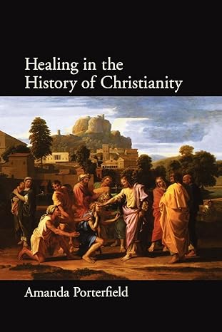 healing in the history of christianity 1st edition amanda porterfield 0199729948, 978-0199729944