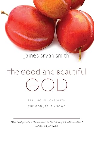 the good and beautiful god falling in love with the god jesus knows 1st edition james bryan smith 0830835318,