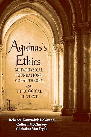 aquinass ethics metaphysical foundations moral theory and theological context 1st edition rebecca konyndyk