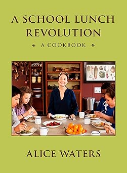 a school lunch revolution a cookbook 1st edition alice waters 0525561560, 978-0525561569