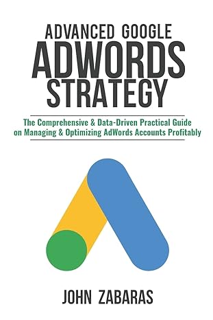 advanced google adwords strategy the comprehensive and data driven practical guide on managing and optimizing