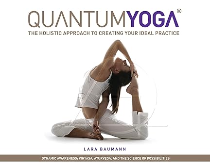 quantum yoga the holistic approach to creating your ideal practice 1st edition lara baumann 1608872092,