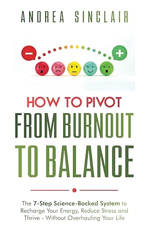 how to pivot from burnout to balance the 7 step science backed system to recharge your energy reduce stress