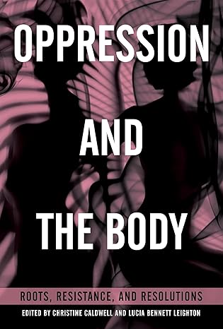 oppression and the body roots resistance and resolutions 1st edition christine caldwell ,lucia bennett