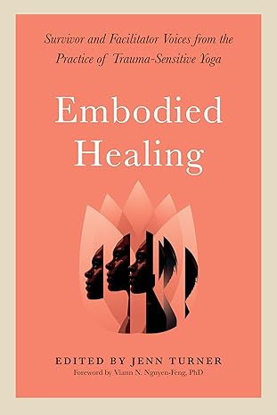 embodied healing survivor and facilitator voices from the practice of trauma sensitive yoga 1st edition jenn
