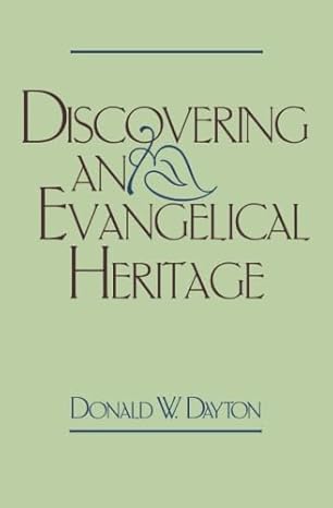 discovering an evangelical heritage 1st edition donald w dayton 0801046033, 978-0801046032