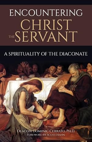 encountering christ the servant a spirituality of the diaconate 1st edition deacon dominic cerrato phd