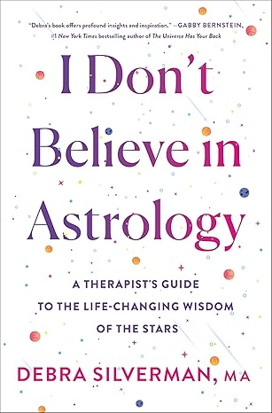 i dont believe in astrology a therapists guide to the life changing wisdom of the stars 1st edition debra