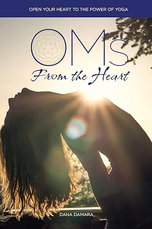 oms from the heart open your heart to the power of yoga 1st edition dana damara 1523254602, 978-1523254606